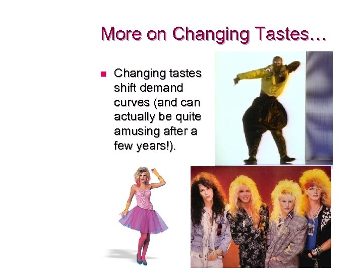 More on Changing Tastes… n Changing tastes shift demand curves (and can actually be