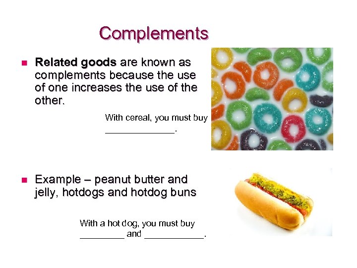 Complements n Related goods are known as complements because the use of one increases