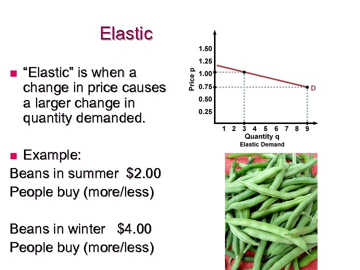 Elastic n “Elastic” is when a change in price causes a larger change in