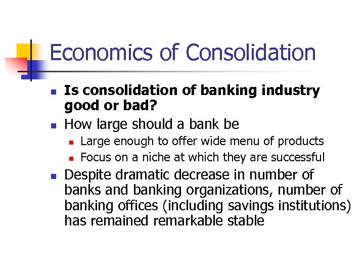 Economics of Consolidation n n Is consolidation of banking industry good or bad? How