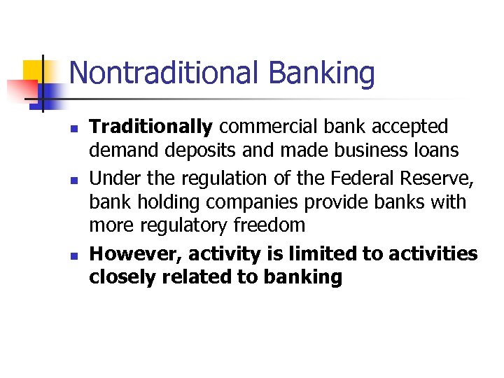 Nontraditional Banking n n n Traditionally commercial bank accepted demand deposits and made business