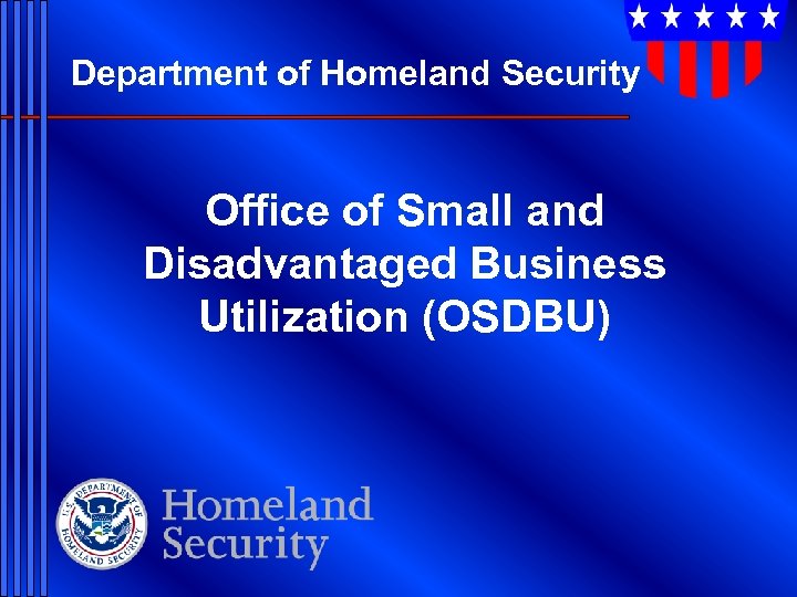 Department of Homeland Security Office of Small and Disadvantaged Business Utilization (OSDBU) 