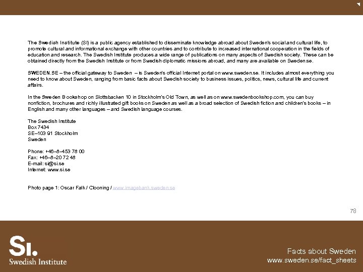 The Swedish Institute (SI) is a public agency established to disseminate knowledge abroad about