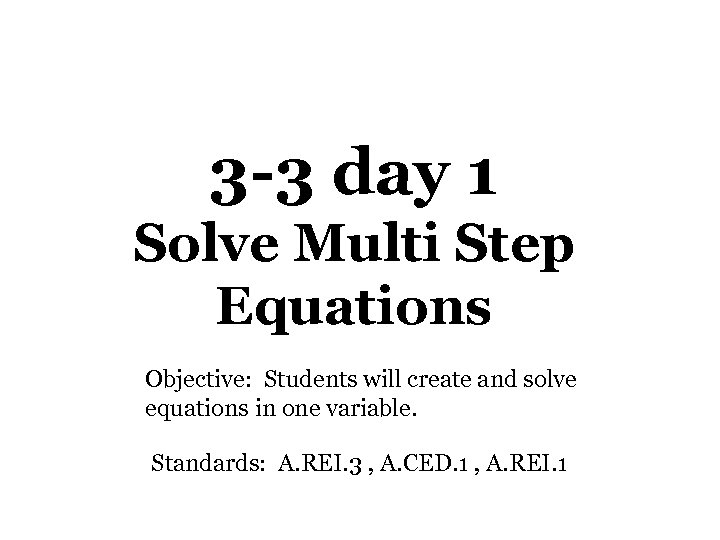 3 -3 day 1 Solve Multi Step Equations Objective: Students will create and solve