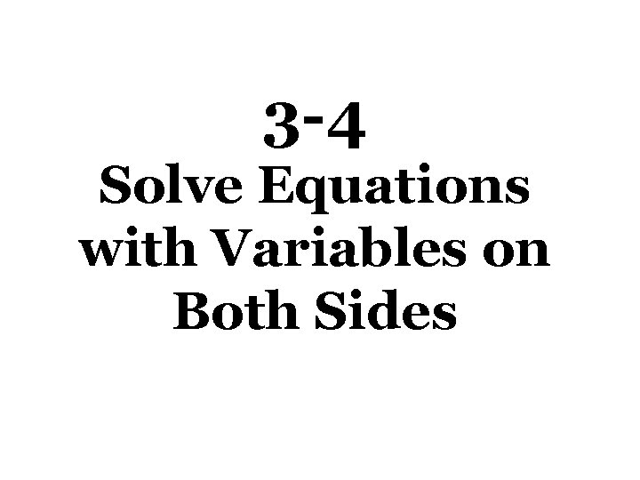 3 -4 Solve Equations with Variables on Both Sides 