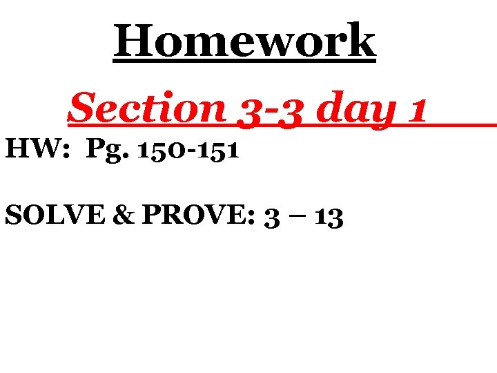 Homework Section 3 -3 day 1 HW: Pg. 150 -151 SOLVE & PROVE: 3