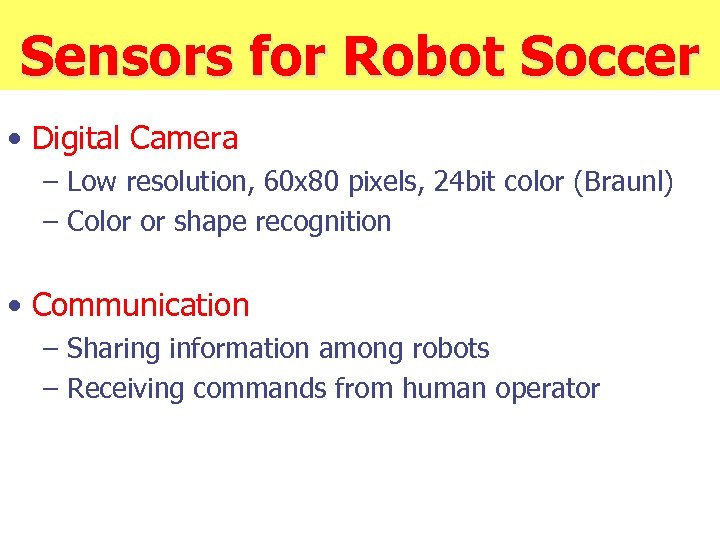 Sensors for Robot Soccer • Digital Camera – Low resolution, 60 x 80 pixels,