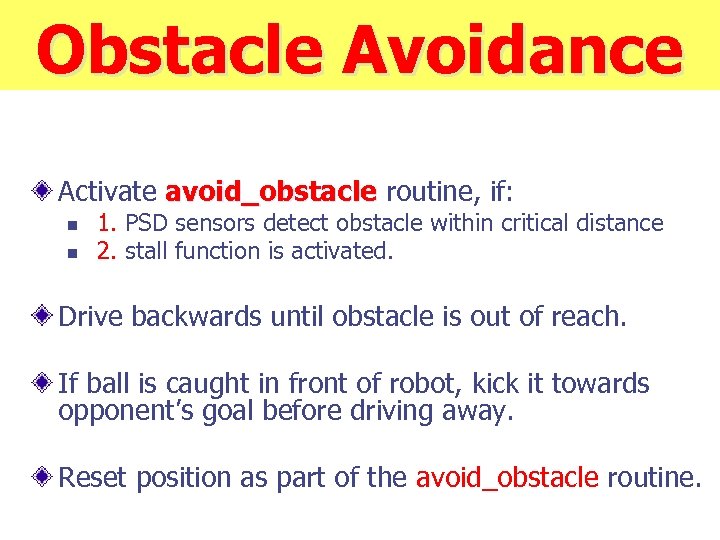 Obstacle Avoidance Activate avoid_obstacle routine, if: n n 1. PSD sensors detect obstacle within