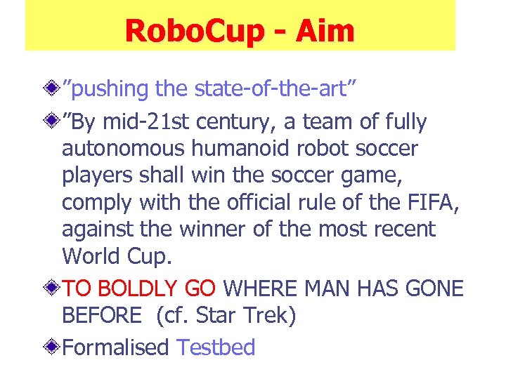 Robo. Cup - Aim ”pushing the state-of-the-art” ”By mid-21 st century, a team of