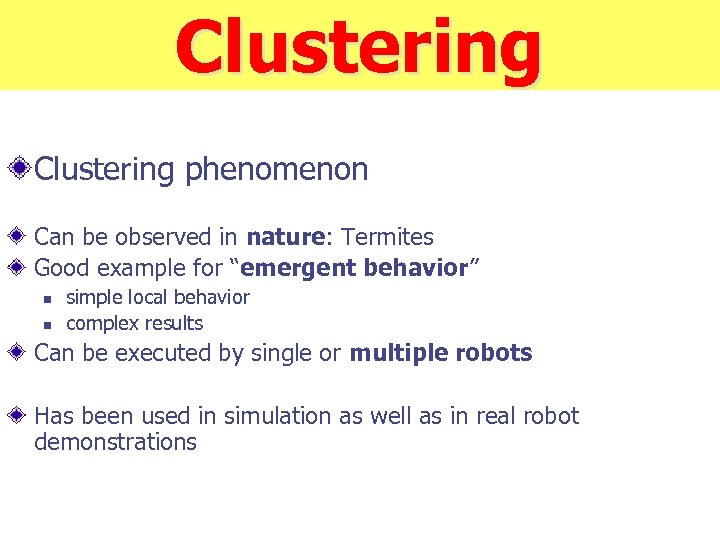 Clustering phenomenon Can be observed in nature: Termites Good example for “emergent behavior” n