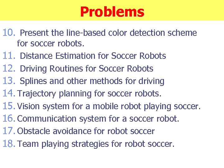 Problems 10. Present the line-based color detection scheme for soccer robots. 11. Distance Estimation