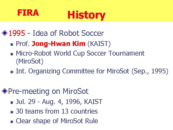 FIRA History 1995 - Idea of Robot Soccer n n n Prof. Jong-Hwan Kim