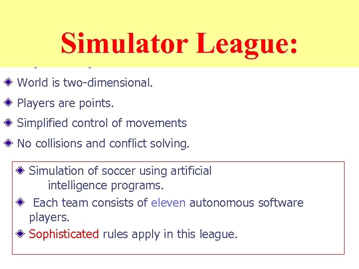 Simulator League: Simplified problem … World is two-dimensional. Players are points. Simplified control of