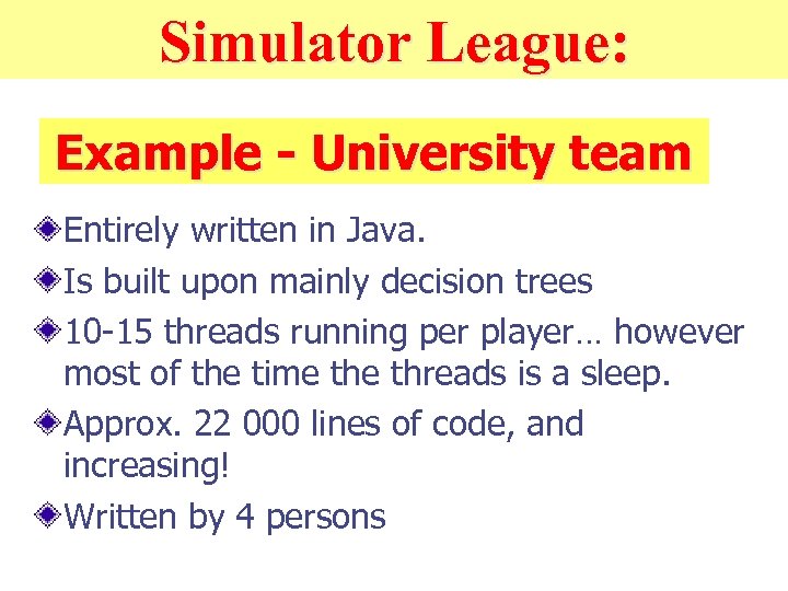Simulator League: Example - University team Entirely written in Java. Is built upon mainly