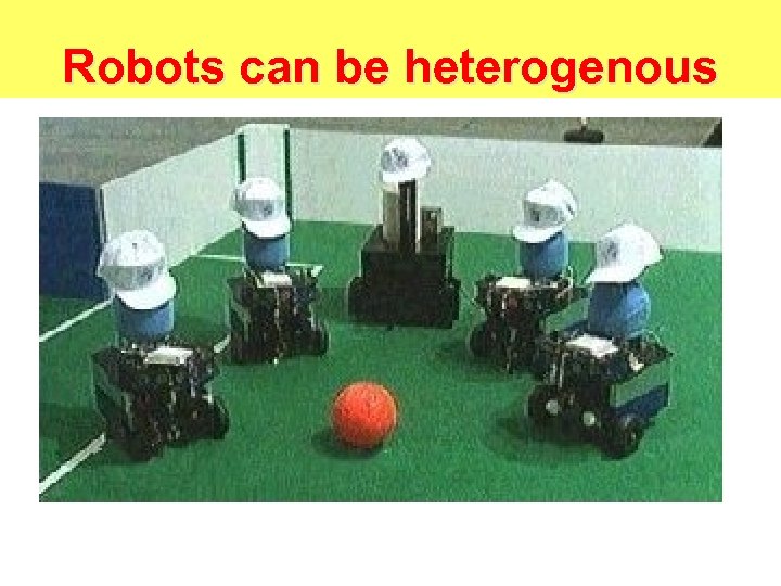 Robots can be heterogenous 