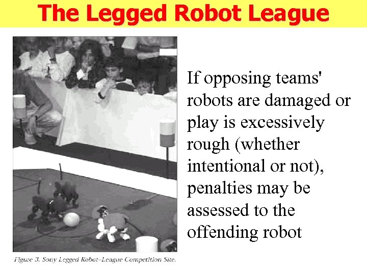 The Legged Robot League If opposing teams' robots are damaged or play is excessively