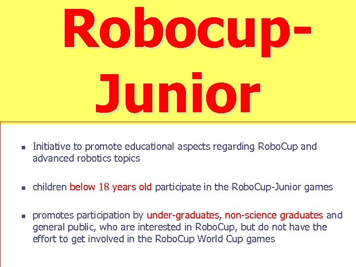 Robocup. Junior n n n Initiative to promote educational aspects regarding Robo. Cup and