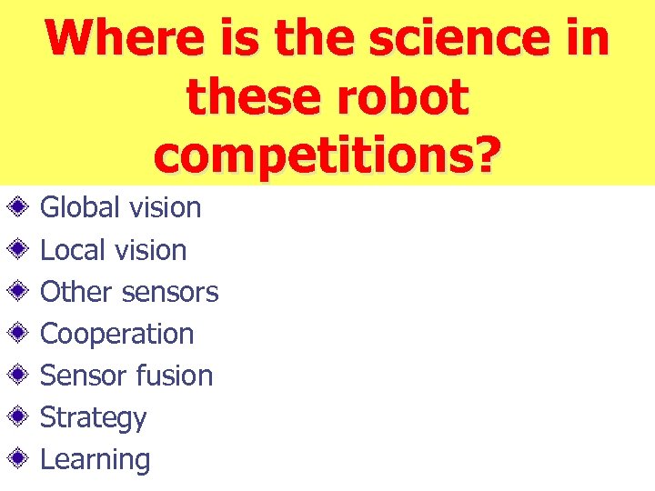 Where is the science in these robot competitions? Global vision Local vision Other sensors