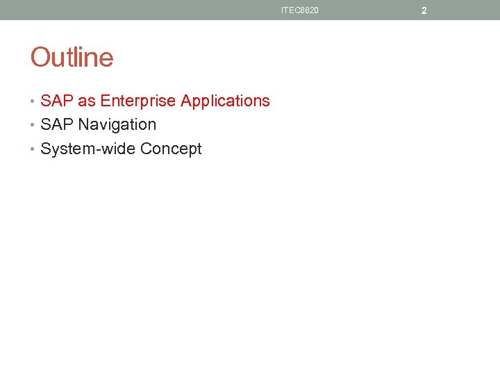 ITEC 6620 Outline • SAP as Enterprise Applications • SAP Navigation • System-wide Concept