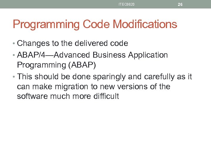 ITEC 6620 26 Programming Code Modifications • Changes to the delivered code • ABAP/4—Advanced
