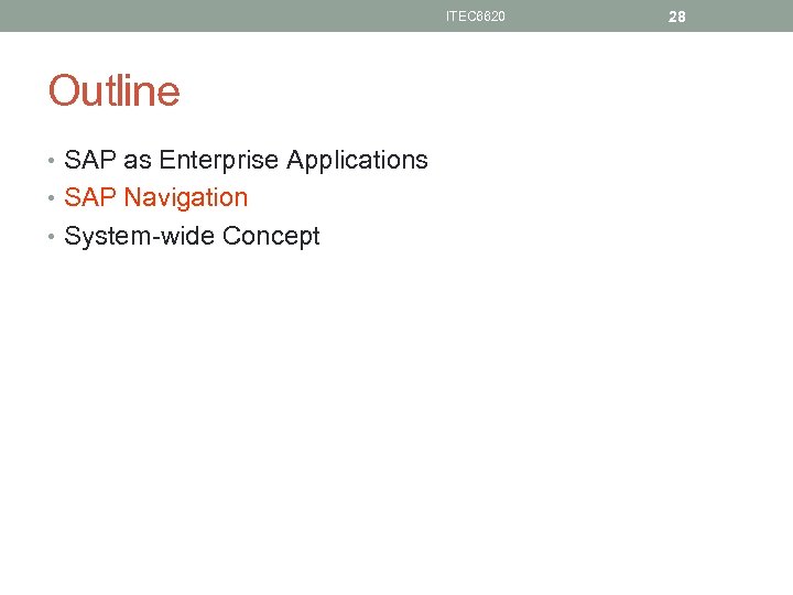 ITEC 6620 Outline • SAP as Enterprise Applications • SAP Navigation • System-wide Concept