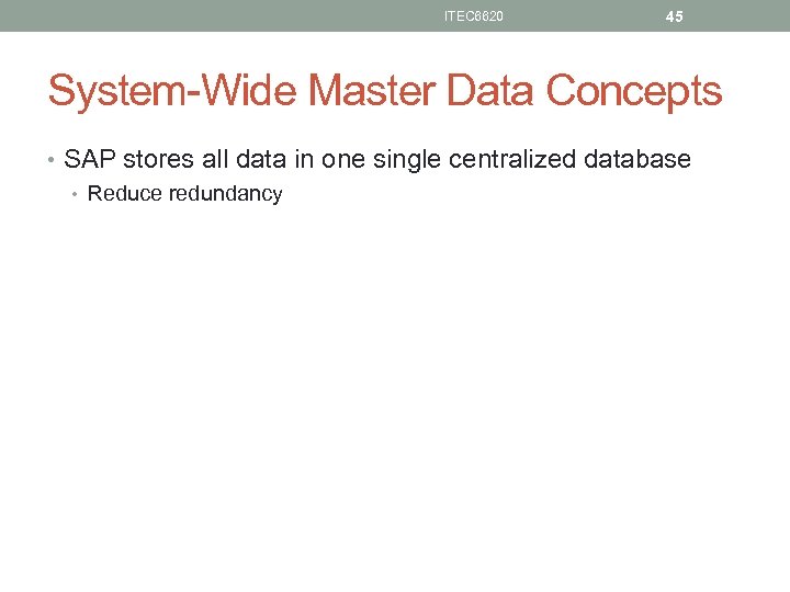 ITEC 6620 45 System-Wide Master Data Concepts • SAP stores all data in one