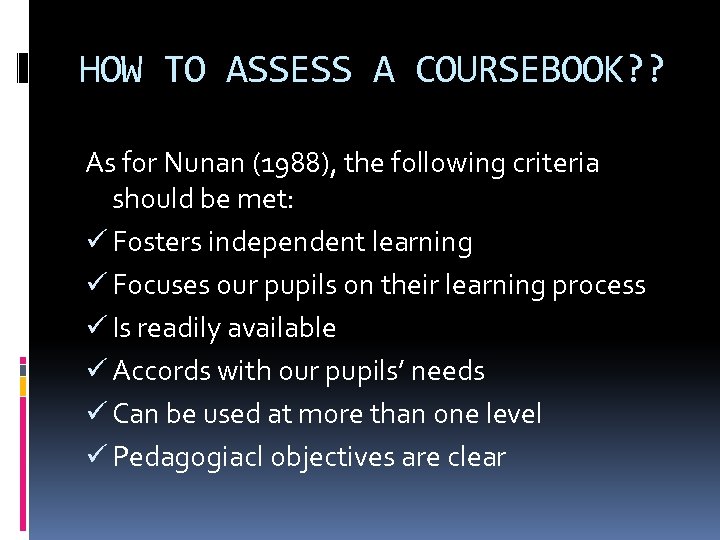 HOW TO ASSESS A COURSEBOOK? ? As for Nunan (1988), the following criteria should