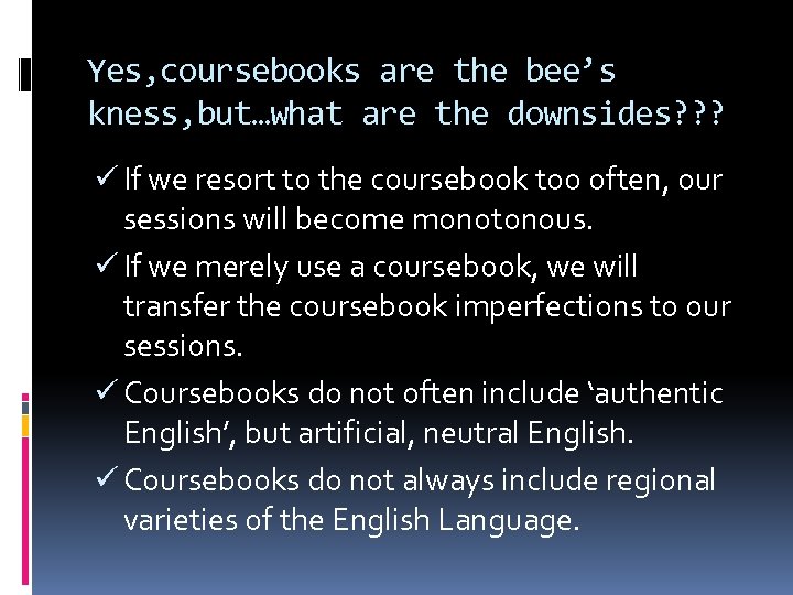 Yes, coursebooks are the bee’s kness, but…what are the downsides? ? ? ü If