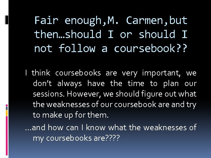 Fair enough, M. Carmen, but then…should I or should I not follow a coursebook?
