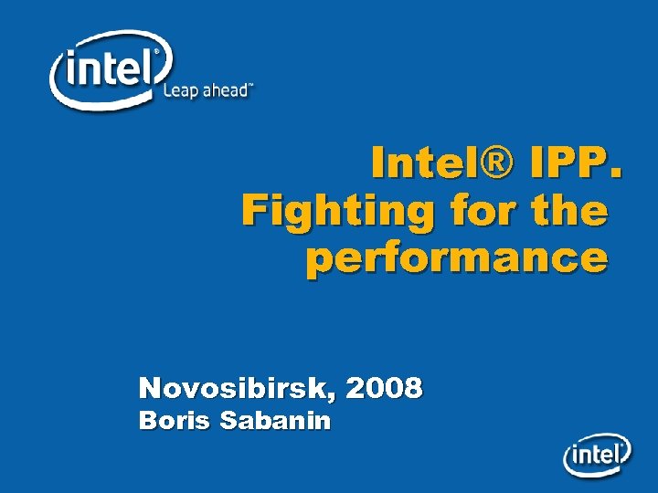 Intel® IPP. Fighting for the performance Novosibirsk, 2008 Boris Sabanin 