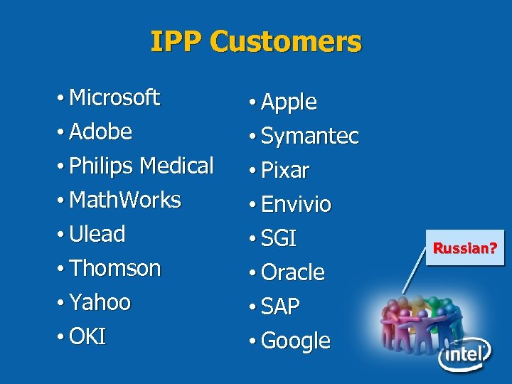 IPP Customers • Microsoft • Adobe • Philips Medical • Math. Works • Ulead