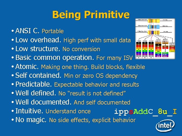 Being Primitive ANSI C. Portable Low overhead. High perf with small data Low structure.