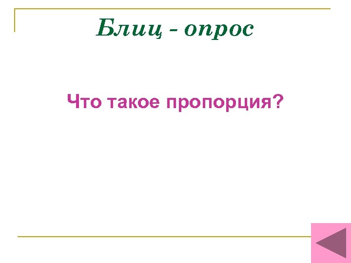 Блиц - опрос Что такое пропорция? 