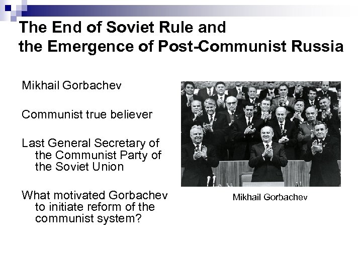 The End of Soviet Rule and the Emergence of Post-Communist Russia Mikhail Gorbachev Communist