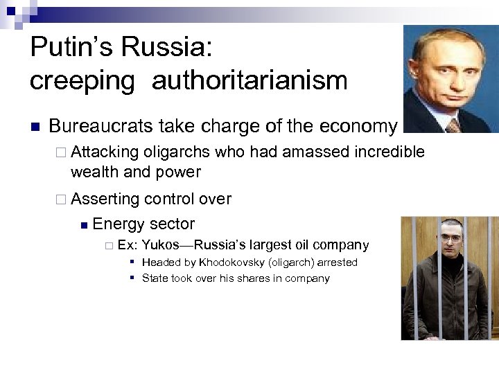 Putin’s Russia: creeping authoritarianism n Bureaucrats take charge of the economy ¨ Attacking oligarchs