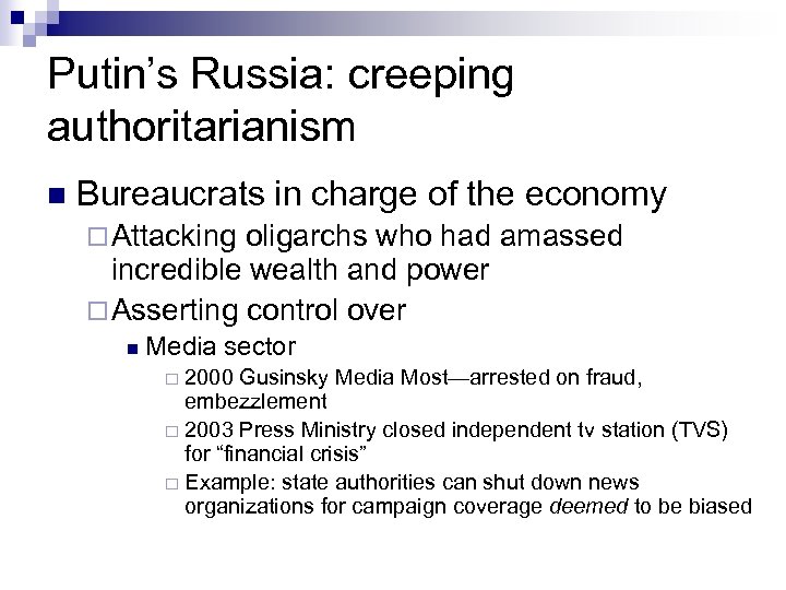 Putin’s Russia: creeping authoritarianism n Bureaucrats in charge of the economy ¨ Attacking oligarchs