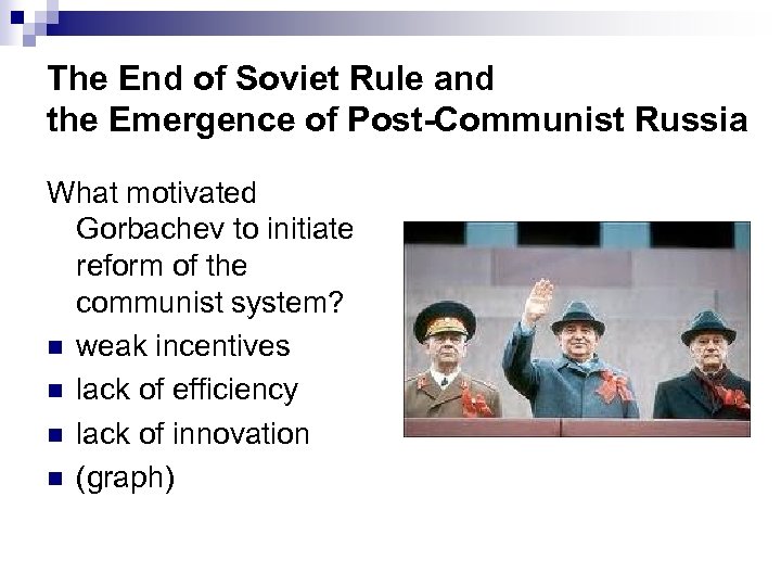 The End of Soviet Rule and the Emergence of Post-Communist Russia What motivated Gorbachev