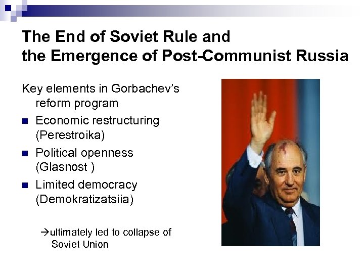 The End of Soviet Rule and the Emergence of Post-Communist Russia Key elements in