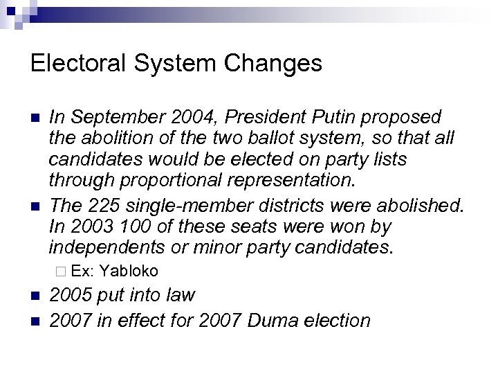 Electoral System Changes n n In September 2004, President Putin proposed the abolition of