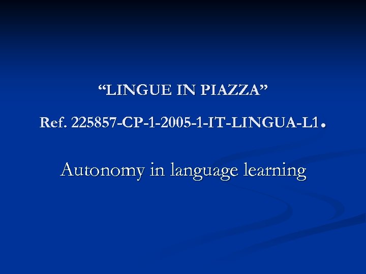 “LINGUE IN PIAZZA” . Ref. 225857 -CP-1 -2005 -1 -IT-LINGUA-L 1 Autonomy in language