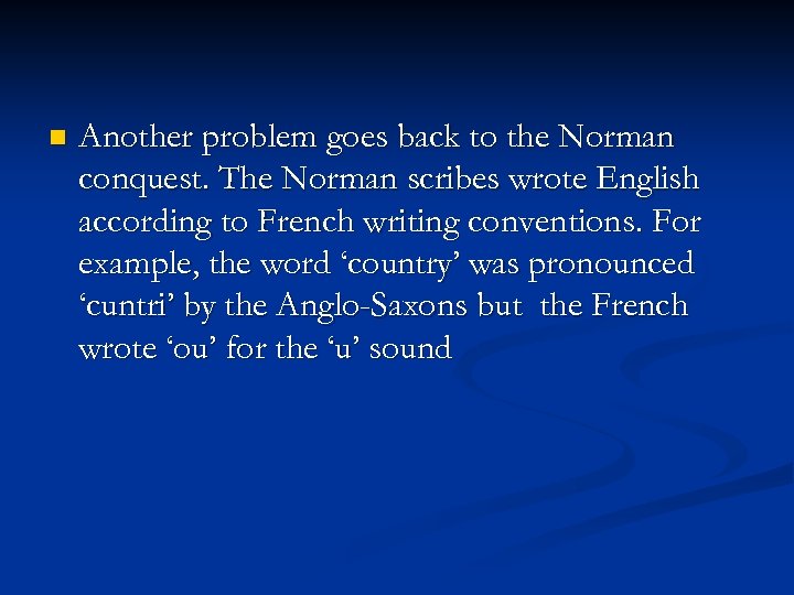 n Another problem goes back to the Norman conquest. The Norman scribes wrote English