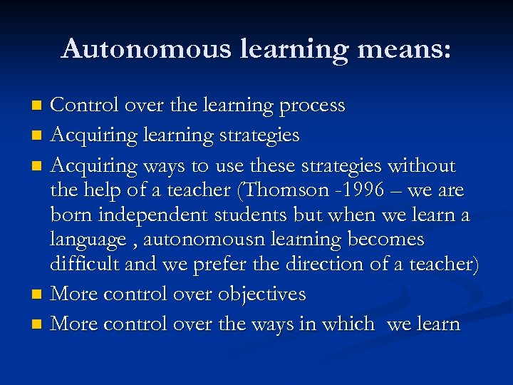 Autonomous learning means: Control over the learning process n Acquiring learning strategies n Acquiring