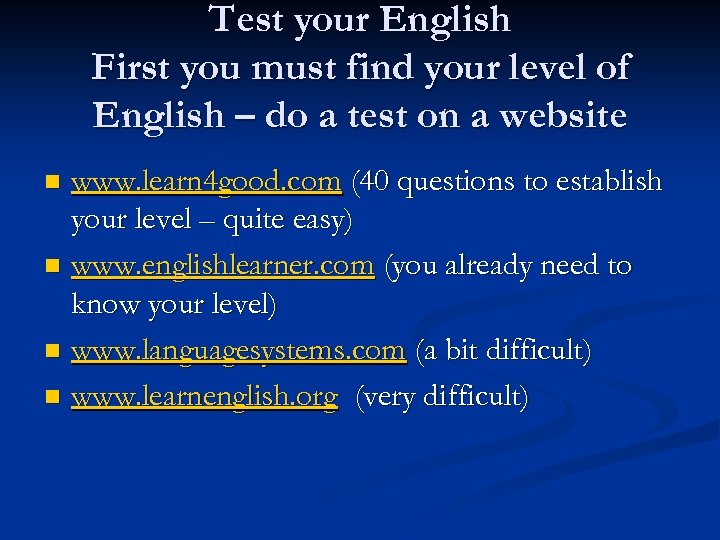 Test your English First you must find your level of English – do a