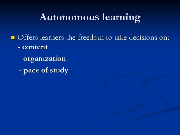 Autonomous learning n Offers learners the freedom to take decisions on: - content -