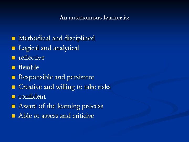 An autonomous learner is: n n n n n Methodical and disciplined Logical and