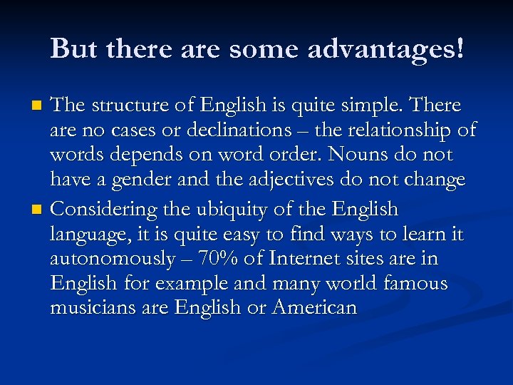 But there are some advantages! The structure of English is quite simple. There are