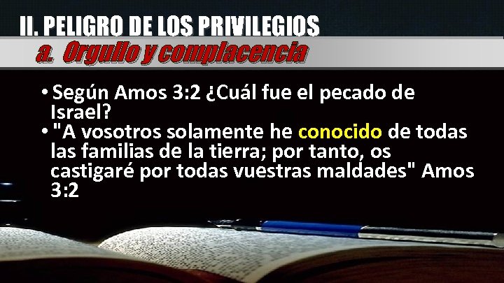 II. PELIGRO DE LOS PRIVILEGIOS a. Orgullo y complacencia • Según Amos 3: 2