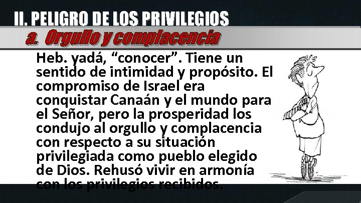 II. PELIGRO DE LOS PRIVILEGIOS a. Orgullo y complacencia Heb. yadá, “conocer”. Tiene un