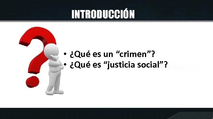 INTRODUCCIÓN • ¿Qué es un “crimen”? • ¿Qué es “justicia social”? 