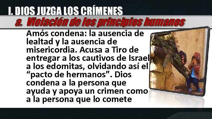 I. DIOS JUZGA LOS CRÍMENES a. Violación de los principios humanos Amós condena: la